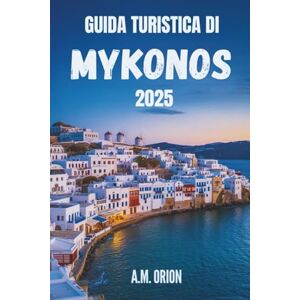 Orion GUIDA TURISTICA DI MYKONOS 2025: I segreti dell'isola simbolo della Grecia Orion GUIDA TURISTICA DI MYKONOS 2025: I segreti dell'isola simbolo della Grecia