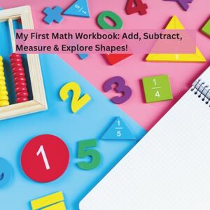 Mirembe, Brenda My First Math Workbook: Add, Subtract, Measure & Explore Shapes! Mirembe, Brenda My First Math Workbook: Add, Subtract, Measure & Explore Shapes!