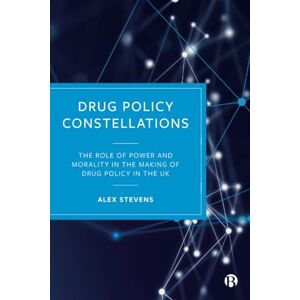 Stevens, Alex Drug Policy Constellations: The Role of Power and Morality in the Making of Drug Policy in the UK Stevens, Alex Drug Policy Constellations: The Role of Power and Morality in the Making of Drug Policy in the UK