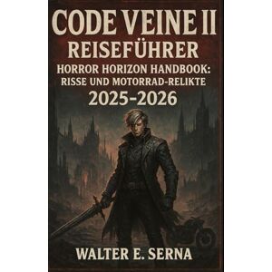 SERNA, WALTER E CODE VEINE II REISEFÜHRER 2025-2026: Horror Horizon Handbook: Risse und Motorrad-Relikte SERNA, WALTER E CODE VEINE II REISEFÜHRER 2025-2026: Horror Horizon Handbook: Risse und Motorrad-Relikte