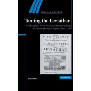 Parkin, Jon Taming the Leviathan: The Reception of the Political and Religious Ideas of Thomas Hobbes in England 1640-1700: 82 (Ideas in Context, Series Number 82) Parkin, Jon Taming the Leviathan: The Reception of the Political and Religious Ideas of Thomas Hobbes in England 1640-1700: 82 (Ideas in Context, Series Number 82)