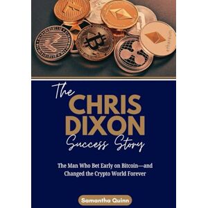 Quinn, Samantha The Chris Dixon Success Story: The Man Who Bet Early on Bitcoin—and Changed the Crypto World Forever (Meet the Crypto Achievers: Inspiring Stories from Around the World) Quinn, Samantha The Chris Dixon Success Story: The Man Who Bet Early on Bitcoin—and Changed the Crypto World Forever (Meet the Crypto Achievers: Inspiring Stories from Around the World)