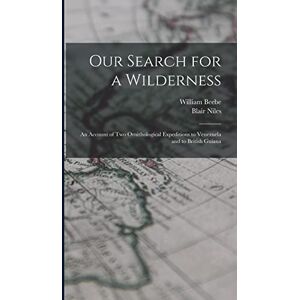 Beebe, William Our Search for a Wilderness: An Account of two Ornithological Expeditions to Venezuela and to British Guiana Beebe, William Our Search for a Wilderness: An Account of two Ornithological Expeditions to Venezuela and to British Guiana