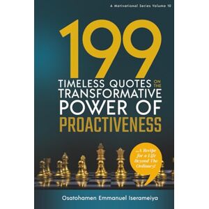 Iserameiya, Osatohamen Emmanuel 199 Timeless Quotes on the Transformative Power of PROACTIVENESS: ……A Recipe For A Life Beyond The Ordinary! Iserameiya, Osatohamen Emmanuel 199 Timeless Quotes on the Transformative Power of PROACTIVENESS: ……A Recipe For A Life Beyond The Ordinary!