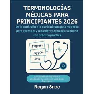 Snee, Regan TERMINOLOGÍAS MÉDICAS PARA PRINCIPIANTES 2026: De la confusión a la claridad: Una guía moderna para aprender y recordar vocabulario sanitario con práctica práctica Snee, Regan TERMINOLOGÍAS MÉDICAS PARA PRINCIPIANTES 2026: De la confusión a la claridad: Una guía moderna para aprender y recordar vocabulario sanitario con práctica práctica