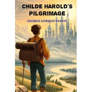 GEORGE GORDON BYRON Childe Harold's Pilgrimage GEORGE GORDON BYRON Childe Harold's Pilgrimage