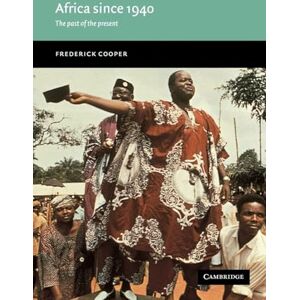 Cooper, Frederick Africa since 1940: The Past of the Present (New Approaches to African History, Series Number 1) Cooper, Frederick Africa since 1940: The Past of the Present (New Approaches to African History, Series Number 1)