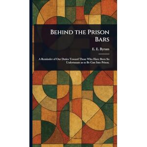 Byrum, E E (Enoch Edwin) Behind the Prison Bars Byrum, E E (Enoch Edwin) Behind the Prison Bars