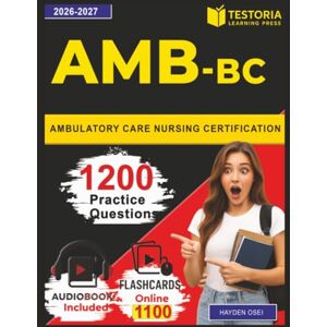 Osei, Hayden Ambulatory Care Nursing Certification: Pass the AMB-BC Exam with 1,200 Practice Questions and Detailed Rationales Covering All the Exam Domains Osei, Hayden Ambulatory Care Nursing Certification: Pass the AMB-BC Exam with 1,200 Practice Questions and Detailed Rationales Covering All the Exam Domains