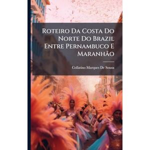 De Souza, Collatino Marques Roteiro Da Costa Do Norte Do Brazil Entre Pernambuco E Maranhão De Souza, Collatino Marques Roteiro Da Costa Do Norte Do Brazil Entre Pernambuco E Maranhão