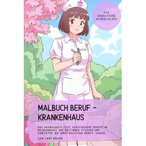 Braun Malbuch Beruf Krankenhaus: Das Ausmalbuch zeigt verschiedene Berufe im Krankenhaus, wie Ärztinnen, Pfleger und Sanitäter, bei ihrer wichtigen ... (Meine Malbuch Serie für kleine Künstler) Braun Malbuch Beruf Krankenhaus: Das Ausmalbuch zeigt verschiedene Berufe im Krankenhaus, wie Ärztinnen, Pfleger und Sanitäter, bei ihrer wichtigen ... (Meine Malbuch Serie für kleine Künstler)