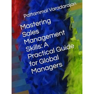 Varadarajan, Pattammal Mastering Sales Management Skills: A Practical Guide for Global Managers (Essentials of Entrepreneurial Skills) Varadarajan, Pattammal Mastering Sales Management Skills: A Practical Guide for Global Managers (Essentials of Entrepreneurial Skills)