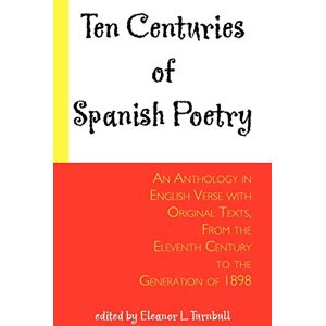 Ten Centuries of Spanish Poetry: An Anthology in English Verse with Original Texts, from the 11th Century to the Generation of 1898 (Anthology in English Verse with Original Texts, from the Xit) Ten Centuries of Spanish Poetry: An Anthology in English Verse with Original Texts, from the 11th Century to the Generation of 1898 (Anthology in English Verse with Original Texts, from the Xit)
