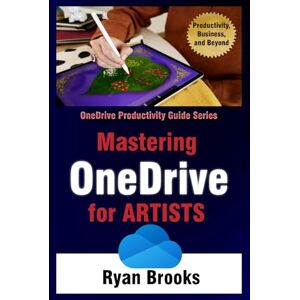Brooks, Ryan Mastering OneDrive for Artists: Creating, Organizing, and Sharing Stunning Digital Portfolios (Microsoft OneDrive Productivity Guide Series) Brooks, Ryan Mastering OneDrive for Artists: Creating, Organizing, and Sharing Stunning Digital Portfolios (Microsoft OneDrive Productivity Guide Series)