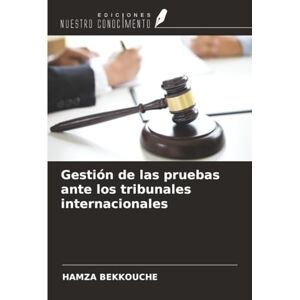 BEKKOUCHE, HAMZA Gestión de las pruebas ante los tribunales internacionales BEKKOUCHE, HAMZA Gestión de las pruebas ante los tribunales internacionales