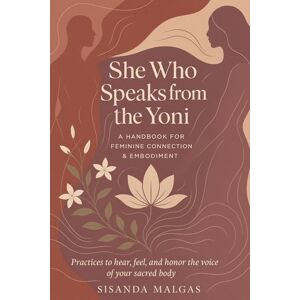 Malgas, Sisanda She Who Speaks from the Yoni: A Handbook for Feminine Connection & Embodiment: Practices to hear, feel, and honor the voice of your sacred body. Malgas, Sisanda She Who Speaks from the Yoni: A Handbook for Feminine Connection & Embodiment: Practices to hear, feel, and honor the voice of your sacred body.