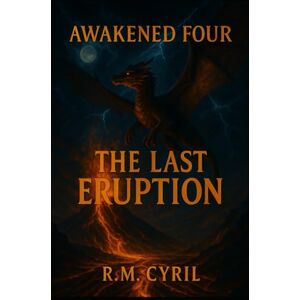 Cyril, R.M AWAKENED FOUR: THE LAST ERUPTION Cyril, R.M AWAKENED FOUR: THE LAST ERUPTION