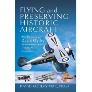 Ogilvy, David Frederick Flying and Preserving Historic Aircraft: The Memoirs of David Ogilvy OBE, Vice-President of the Historic Aircraft Association Ogilvy, David Frederick Flying and Preserving Historic Aircraft: The Memoirs of David Ogilvy OBE, Vice-President of the Historic Aircraft Association