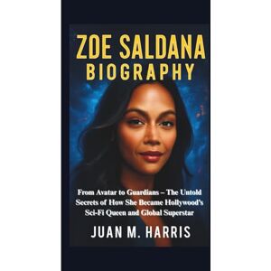 M. Harris, Juan ZOE SALDANA BIOGRAPHY: From Avatar to Guardians – The Untold Secrets of How She Became Hollywood’s Sci-Fi Queen and Global Superstar M. Harris, Juan ZOE SALDANA BIOGRAPHY: From Avatar to Guardians – The Untold Secrets of How She Became Hollywood’s Sci-Fi Queen and Global Superstar