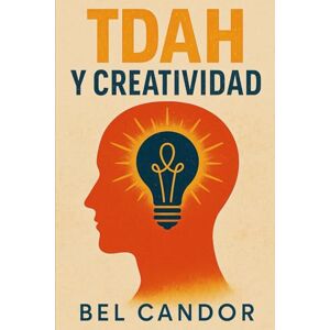 CANDOR, BEL TDAH Y CREATIVIDAD: Cómo transformar los desafíos del TDAH en una fuente de creatividad y éxito, ¡SIN dejar que los obstáculos te detengan! (tdah en niños y adultos) CANDOR, BEL TDAH Y CREATIVIDAD: Cómo transformar los desafíos del TDAH en una fuente de creatividad y éxito, ¡SIN dejar que los obstáculos te detengan! (tdah en niños y adultos)