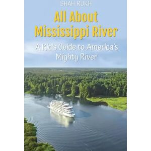 Rukh, Shah All About Mississippi River: A Kid's Guide to America's Mighty River: 45 (Educational Books for Kids) Rukh, Shah All About Mississippi River: A Kid's Guide to America's Mighty River: 45 (Educational Books for Kids)