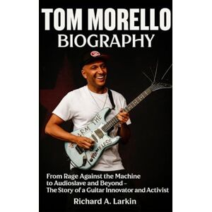 Larkin, Richard A. Tom Morello Biography: From Rage Against the Machine to Audioslave and Beyond – The Story of a Guitar Innovator and Activist Larkin, Richard A. Tom Morello Biography: From Rage Against the Machine to Audioslave and Beyond – The Story of a Guitar Innovator and Activist