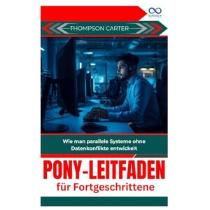 CARTER, THOMPSON Pony-Leitfaden für Fortgeschrittene: Wie man parallele Systeme ohne Datenkonflikte entwickelt CARTER, THOMPSON Pony-Leitfaden für Fortgeschrittene: Wie man parallele Systeme ohne Datenkonflikte entwickelt