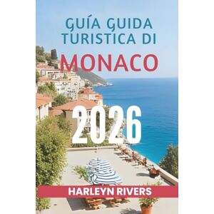RIVERS, HARLEYN GUIDA TURISTICA DI MONACO 2026: "Lusso in riva al mare: scopri la gemma del Mediterraneo RIVERS, HARLEYN GUIDA TURISTICA DI MONACO 2026: "Lusso in riva al mare: scopri la gemma del Mediterraneo