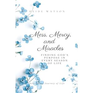Watson, Heide Mess, Mercy, and Miracles: A Devotional Journey: Finding God's Purpose in Every Season of Life (Mess, Mercy, and Miracles Devotional Series) Watson, Heide Mess, Mercy, and Miracles: A Devotional Journey: Finding God's Purpose in Every Season of Life (Mess, Mercy, and Miracles Devotional Series)