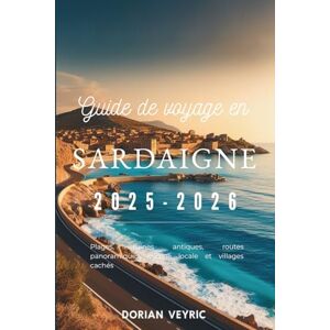 Veyric, Dorian Guide de voyage en Sardaigne 2025-2026: Plages, ruines antiques, routes panoramiques, cuisine locale et villages cachés Veyric, Dorian Guide de voyage en Sardaigne 2025-2026: Plages, ruines antiques, routes panoramiques, cuisine locale et villages cachés