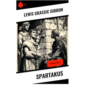Gibbon, Lewis Grassic Spartakus: Historischer Roman Gibbon, Lewis Grassic Spartakus: Historischer Roman