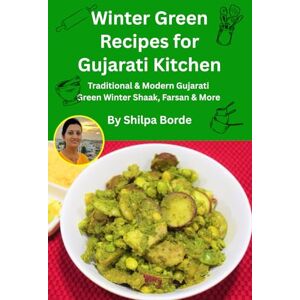 Borde, Shilpa Winter Green Recipes for Gujarati Kitchen: Traditional & Modern Gujarati Green Winter Shaak, Farsan & More (Gujarati Rasoi : Easy Gujarati Recipes at Home) Borde, Shilpa Winter Green Recipes for Gujarati Kitchen: Traditional & Modern Gujarati Green Winter Shaak, Farsan & More (Gujarati Rasoi : Easy Gujarati Recipes at Home)