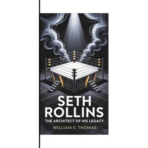 E. Thomas, William Seth Rollins: The Architect of His Legacy E. Thomas, William Seth Rollins: The Architect of His Legacy