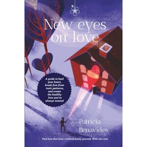 Benavides, Patricia New Eyes On Love: A guide to heal your heart, break free from toxic patterns, and create the healthy love you´ve always wanted Benavides, Patricia New Eyes On Love: A guide to heal your heart, break free from toxic patterns, and create the healthy love you´ve always wanted