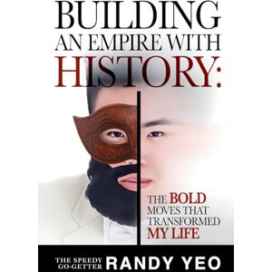Yeo, Randy BUILDING AN EMPIRE WITH HISTORY: THE BOLD MOVES THAT TRANSFORMED MY LIFE Yeo, Randy BUILDING AN EMPIRE WITH HISTORY: THE BOLD MOVES THAT TRANSFORMED MY LIFE