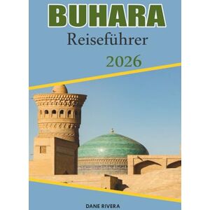 RIVERA, DANE BUHARA Reiseführer 2026: Erkundung alter Moscheen, Madrasas und Denkmäler der Seidenstraße RIVERA, DANE BUHARA Reiseführer 2026: Erkundung alter Moscheen, Madrasas und Denkmäler der Seidenstraße