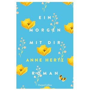 Hertz, Anne Ein Morgen mit dir: Roman Eine warme Geschichte über die Heimat im Herzen und den Mut, neu anzufangen Hertz, Anne Ein Morgen mit dir: Roman Eine warme Geschichte über die Heimat im Herzen und den Mut, neu anzufangen