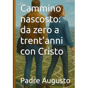 Augusto, Padre Cammino nascosto: da zero a trent’anni con Cristo Augusto, Padre Cammino nascosto: da zero a trent’anni con Cristo