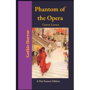 Leroux, Gaston The Phantom of the Opera (Annotated): A Pete Sumner Edition Leroux, Gaston The Phantom of the Opera (Annotated): A Pete Sumner Edition
