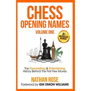 Rose, Nathan Chess Opening Names: The Fascinating & Entertaining History Behind The First Few Moves (The Chess Collection) Rose, Nathan Chess Opening Names: The Fascinating & Entertaining History Behind The First Few Moves (The Chess Collection)