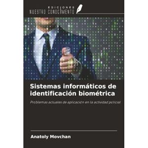 Movchan, Anatoly Sistemas informáticos de identificación biométrica: Problemas actuales de aplicación en la actividad policial Movchan, Anatoly Sistemas informáticos de identificación biométrica: Problemas actuales de aplicación en la actividad policial