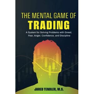 Tendler, Jared The Mental Game of Trading: A System for Solving Problems with Greed, Fear, Anger, Confidence, and Discipline Tendler, Jared The Mental Game of Trading: A System for Solving Problems with Greed, Fear, Anger, Confidence, and Discipline
