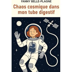 Belle-Plagne, Fanny Chaos cosmique dans mon tube digestif: Quand les échos intestins se perdent dans le vide sidéral. Une sorte de Virginie Grimaldi + Raphaëlle Giordano ... constellation intérieure (Fanny Belle-Plagne) Belle-Plagne, Fanny Chaos cosmique dans mon tube digestif: Quand les échos intestins se perdent dans le vide sidéral. Une sorte de Virginie Grimaldi + Raphaëlle Giordano ... constellation intérieure (Fanny Belle-Plagne)