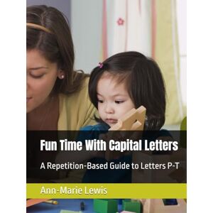 Lewis, Ann-Marie Fun Time With Capital Letters: A Repetition-Based Guide to Letters P-T (My First Alphabet Fun With Capital Letters: A Repetition-Based Guide to Letters A-Z) Lewis, Ann-Marie Fun Time With Capital Letters: A Repetition-Based Guide to Letters P-T (My First Alphabet Fun With Capital Letters: A Repetition-Based Guide to Letters A-Z)