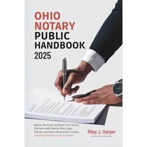 Harper, Riley J. Ohio Notary Public Handbook 2025: Master the Exam and Build Your Notary Business with Step-by-Step Legal, Ethical, and Online Notarization Guides-Including Practice Exam Questions. Harper, Riley J. Ohio Notary Public Handbook 2025: Master the Exam and Build Your Notary Business with Step-by-Step Legal, Ethical, and Online Notarization Guides-Including Practice Exam Questions.