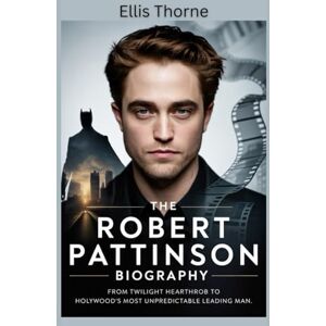 Thorne, Ellis The Robert Pattinson Biography: From Twilight Heartthrob to Hollywood’s Most Unpredictable Leading Man Thorne, Ellis The Robert Pattinson Biography: From Twilight Heartthrob to Hollywood’s Most Unpredictable Leading Man