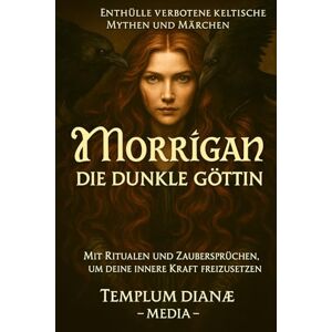 Media, Templum Dianae Morrigan die dunkle Göttin: Enthülle verbotene keltische Mythen und Märchen mit Ritualen und Zaubersprüchen, um deine innere Kraft freizusetzen (Göttinnen und Götter der Hexen) Media, Templum Dianae Morrigan die dunkle Göttin: Enthülle verbotene keltische Mythen und Märchen mit Ritualen und Zaubersprüchen, um deine innere Kraft freizusetzen (Göttinnen und Götter der Hexen)