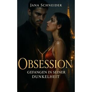 Schneider, Jana Obsession: Gefangen in seiner Dunkelheit Schneider, Jana Obsession: Gefangen in seiner Dunkelheit