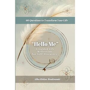 RIDAO-BOULOUMIÉ, Alba “Hello Me”. A Guided Life Reflection for Self-Discovery: (60 Questions to Transform Your Life) RIDAO-BOULOUMIÉ, Alba “Hello Me”. A Guided Life Reflection for Self-Discovery: (60 Questions to Transform Your Life)