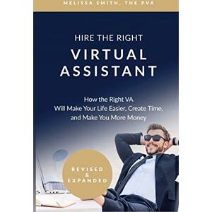 Smith, Melissa Hire the Right Virtual Assistant: How the Right VA Will Make Your Life Easier, Create Time, and Make You More Money Smith, Melissa Hire the Right Virtual Assistant: How the Right VA Will Make Your Life Easier, Create Time, and Make You More Money
